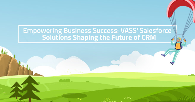 Empowering Business Success: VASS' Salesforce Solutions Shaping the Future of CRM 